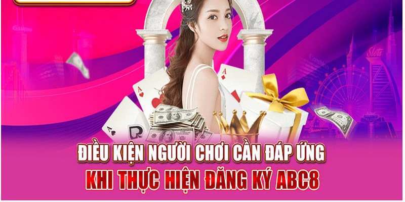 Hướng Dẫn Các Bước Đăng Ký ABC8 Chi Tiết Cho Người Mới Một số điều kiện cần đáp ứng khi đăng ký ABC8