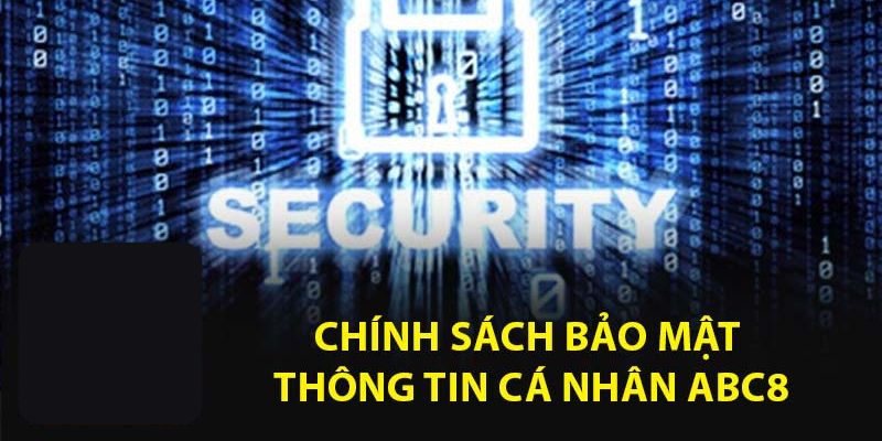 Chính Sách Bảo Mật ABC8 - Đảm Bảo Thông Tin Cá Nhân An Toàn Điểm mấu chốt trong chính sách bảo mật của ABC8