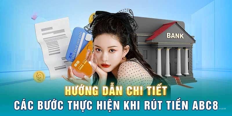 Rút Tiền ABC8 – Hướng Dẫn Rút Tiền Đơn Giản Và Dễ Hiểu 4 bước rút tiền ABC8 cực kỳ nhanh chóng