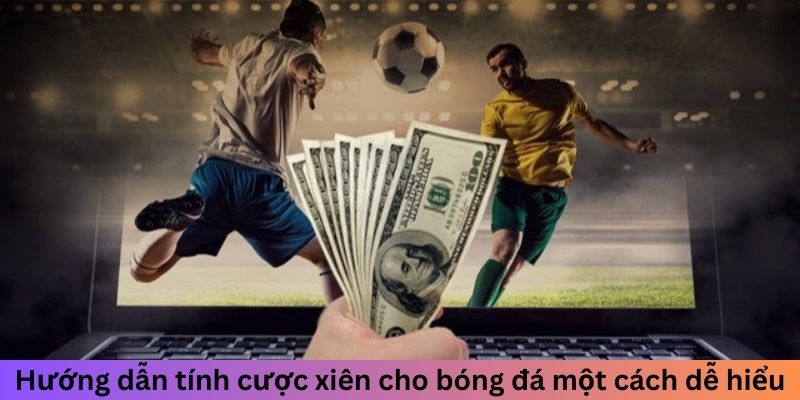 Cược Xiên - Phương Pháp Mới Lạ Cho Người Mới Bắt Đầu Hướng dẫn tính cược xiên cho bóng đá một cách dễ hiểu