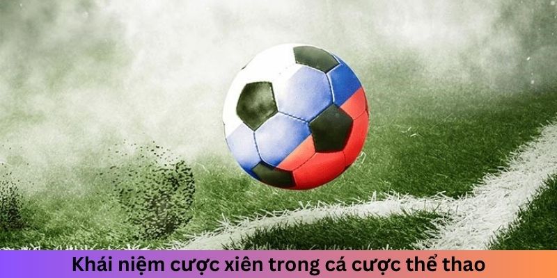 Cược Xiên - Phương Pháp Mới Lạ Cho Người Mới Bắt Đầu Khái niệm cược xiên trong cá cược thể thao